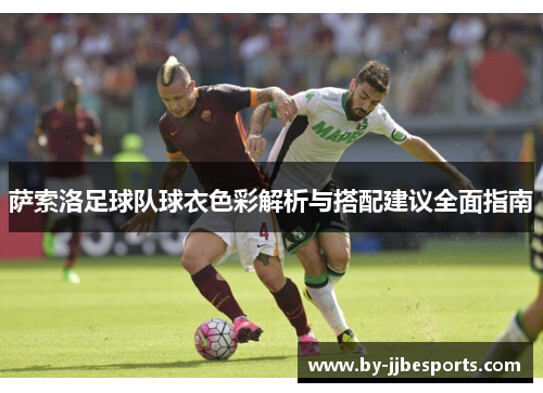 萨索洛足球队球衣色彩解析与搭配建议全面指南