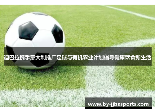 迪巴拉携手意大利推广足球与有机农业计划倡导健康饮食新生活